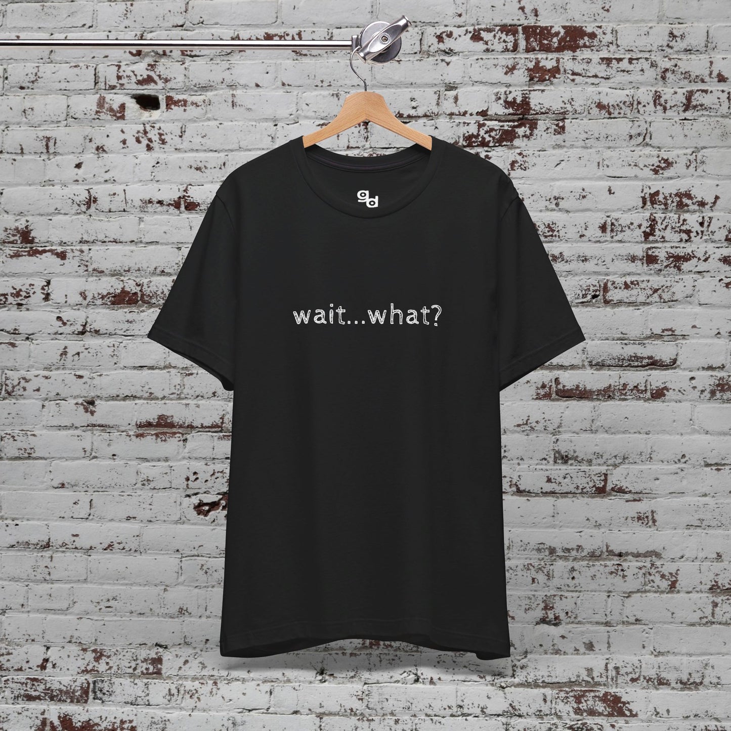 Wait What T-Shirt, Unisex Tee, Funny Graphic Shirt, Humor Tee, Sarcastic Gift, Casual Top